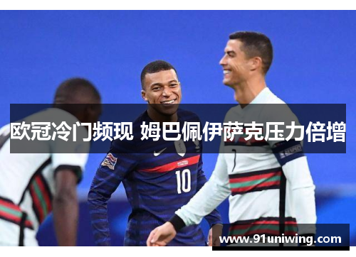 欧冠冷门频现 姆巴佩伊萨克压力倍增