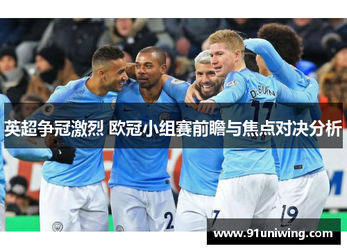 英超争冠激烈 欧冠小组赛前瞻与焦点对决分析