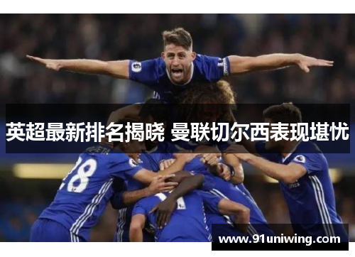 英超最新排名揭晓 曼联切尔西表现堪忧