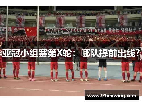 亚冠小组赛第X轮：哪队提前出线？